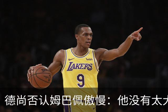 德尚否认姆巴佩傲慢：他没有太大的自我 只是提意见